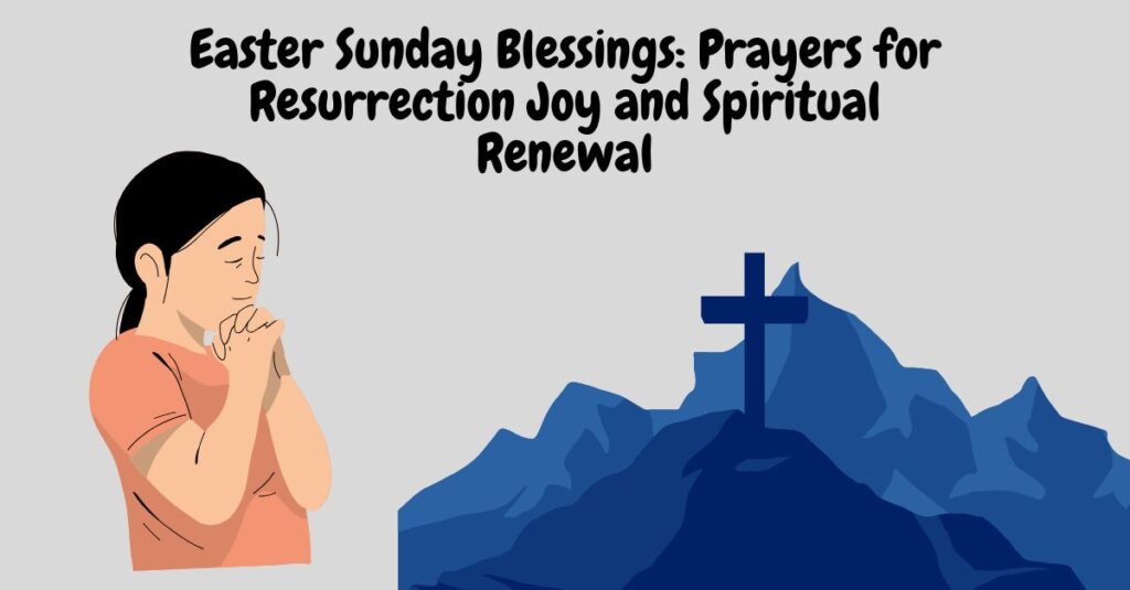 Easter Sunday Blessings: Prayers for Resurrection Joy and Spiritual Renewal