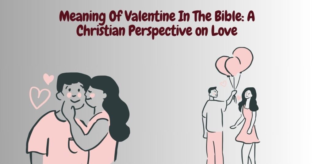 Meaning Of Valentine In The Bible: A Christian Perspective on Love