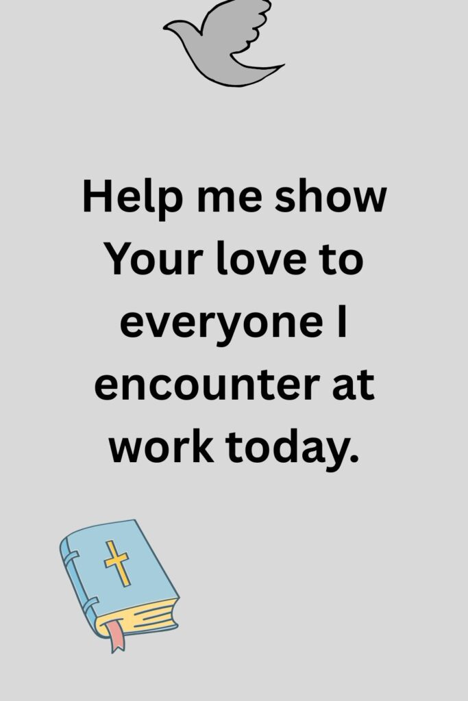 Help me show Your love to everyone I encounter at work today.