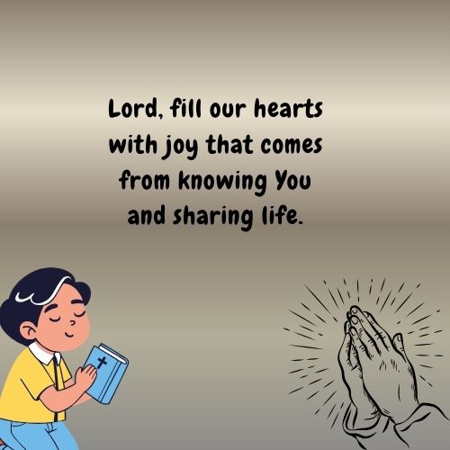 Lord, fill our hearts with joy that comes from knowing You and sharing life.