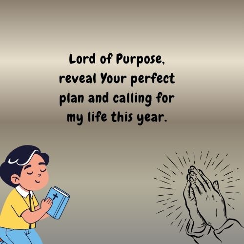 Lord of Purpose, reveal Your perfect plan and calling for my life this year.