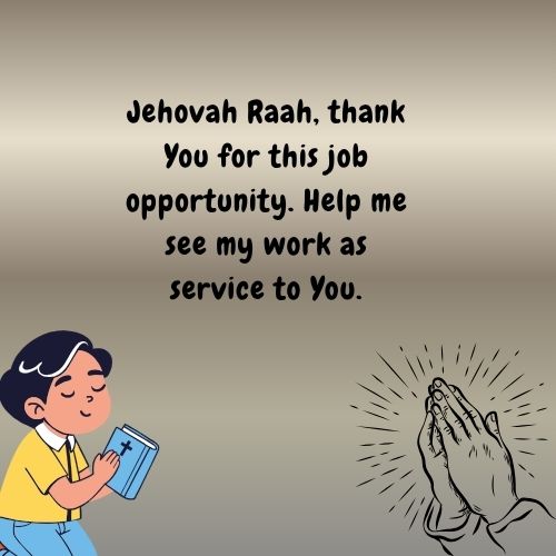 Jehovah Raah, thank You for this job opportunity. Help me see my work as service to You.
