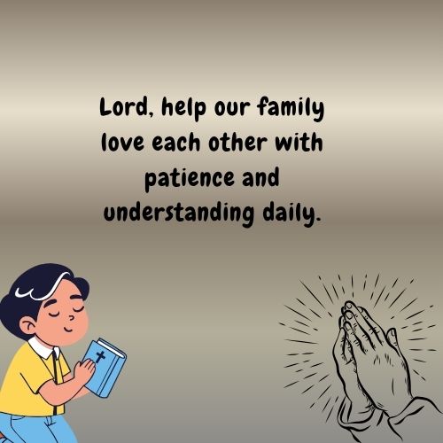 Lord, help our family love each other with patience and understanding daily.
